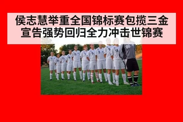 侯志慧举重全国锦标赛包揽三金宣告强势回归全力冲击世锦赛